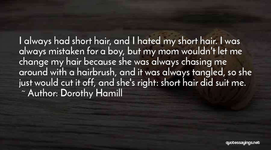 Dorothy Hamill Quotes: I Always Had Short Hair, And I Hated My Short Hair. I Was Always Mistaken For A Boy, But My