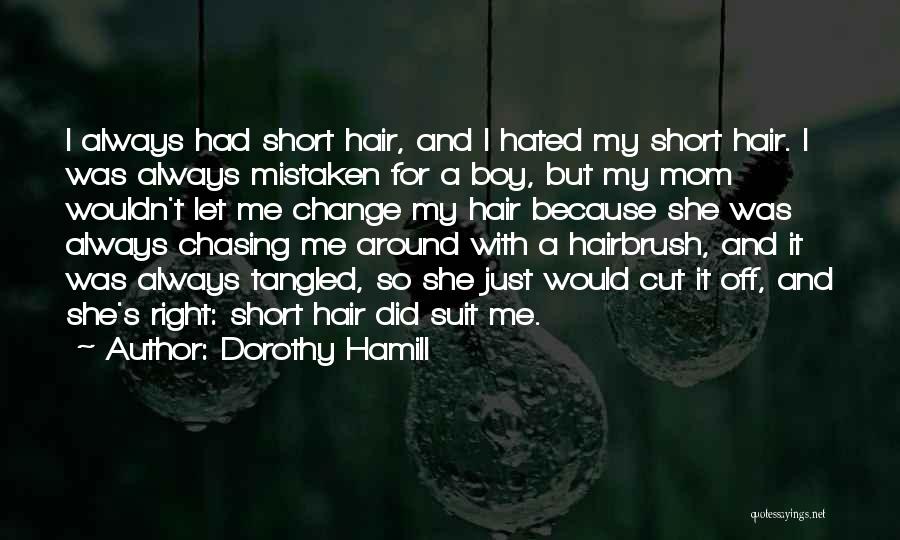 Dorothy Hamill Quotes: I Always Had Short Hair, And I Hated My Short Hair. I Was Always Mistaken For A Boy, But My