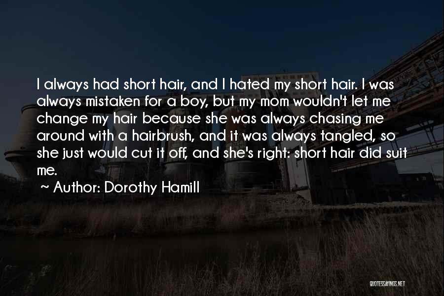 Dorothy Hamill Quotes: I Always Had Short Hair, And I Hated My Short Hair. I Was Always Mistaken For A Boy, But My