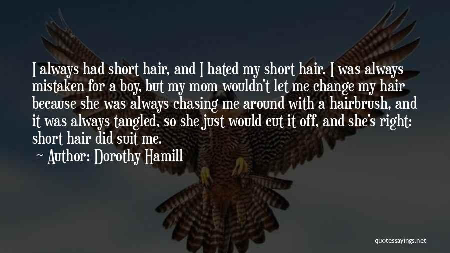 Dorothy Hamill Quotes: I Always Had Short Hair, And I Hated My Short Hair. I Was Always Mistaken For A Boy, But My