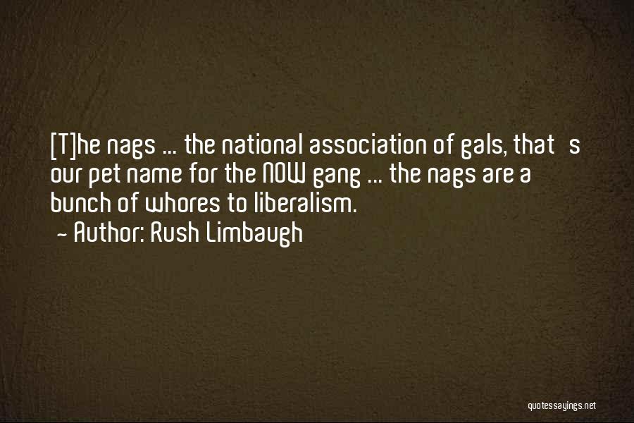 Rush Limbaugh Quotes: [t]he Nags ... The National Association Of Gals, That's Our Pet Name For The Now Gang ... The Nags Are