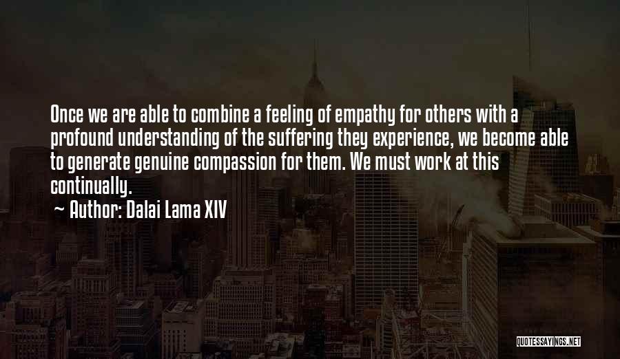 Dalai Lama XIV Quotes: Once We Are Able To Combine A Feeling Of Empathy For Others With A Profound Understanding Of The Suffering They