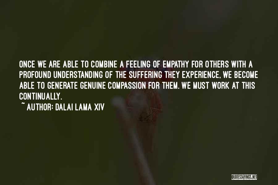 Dalai Lama XIV Quotes: Once We Are Able To Combine A Feeling Of Empathy For Others With A Profound Understanding Of The Suffering They