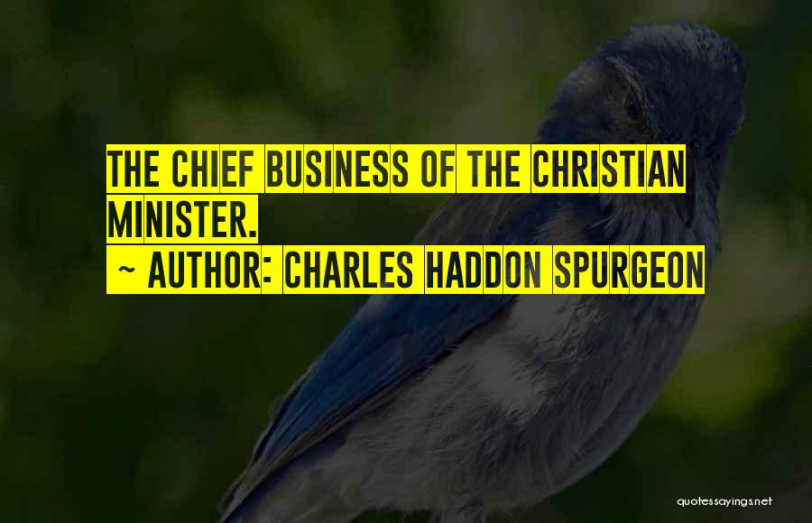 Charles Haddon Spurgeon Quotes: The Chief Business Of The Christian Minister.