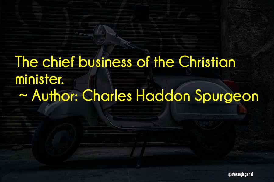 Charles Haddon Spurgeon Quotes: The Chief Business Of The Christian Minister.