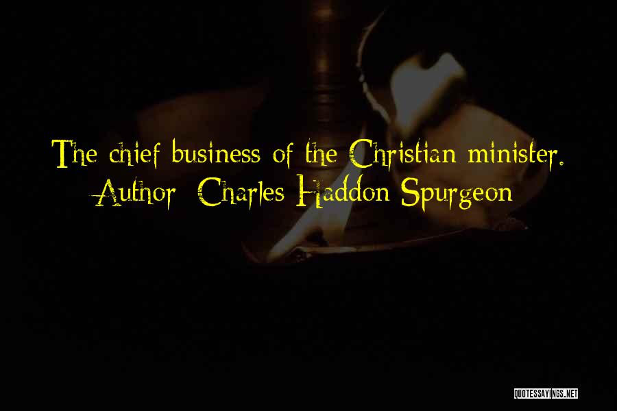 Charles Haddon Spurgeon Quotes: The Chief Business Of The Christian Minister.