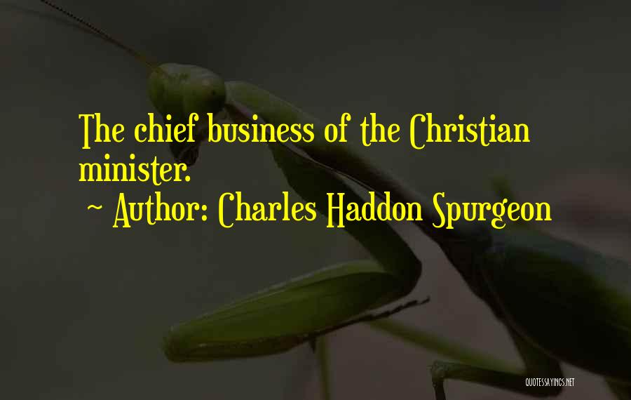 Charles Haddon Spurgeon Quotes: The Chief Business Of The Christian Minister.