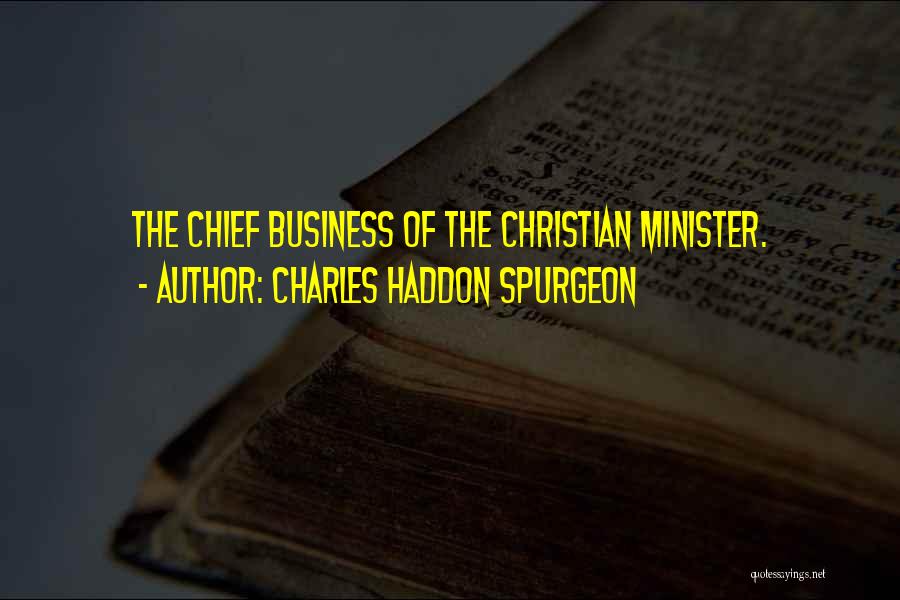 Charles Haddon Spurgeon Quotes: The Chief Business Of The Christian Minister.