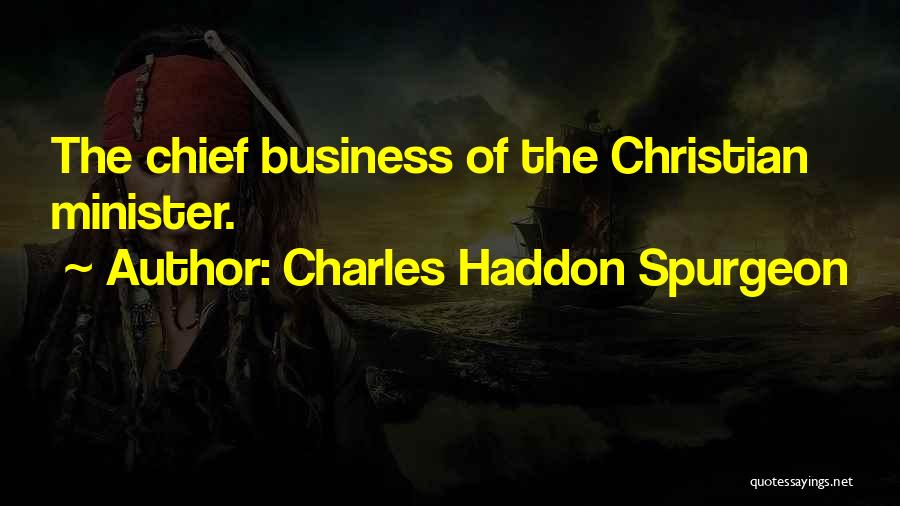 Charles Haddon Spurgeon Quotes: The Chief Business Of The Christian Minister.