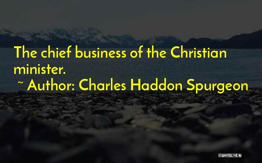 Charles Haddon Spurgeon Quotes: The Chief Business Of The Christian Minister.