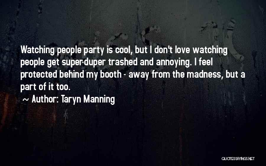 Taryn Manning Quotes: Watching People Party Is Cool, But I Don't Love Watching People Get Super-duper Trashed And Annoying. I Feel Protected Behind