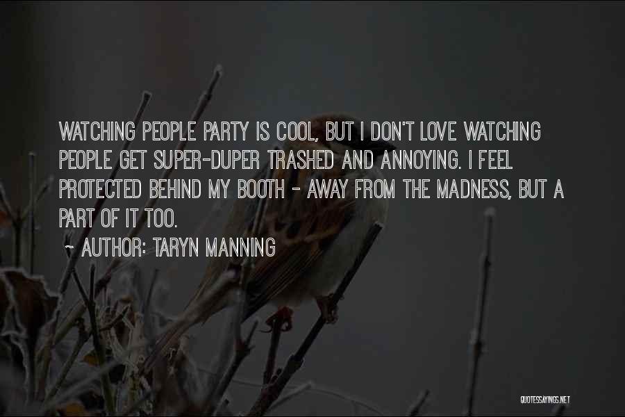 Taryn Manning Quotes: Watching People Party Is Cool, But I Don't Love Watching People Get Super-duper Trashed And Annoying. I Feel Protected Behind