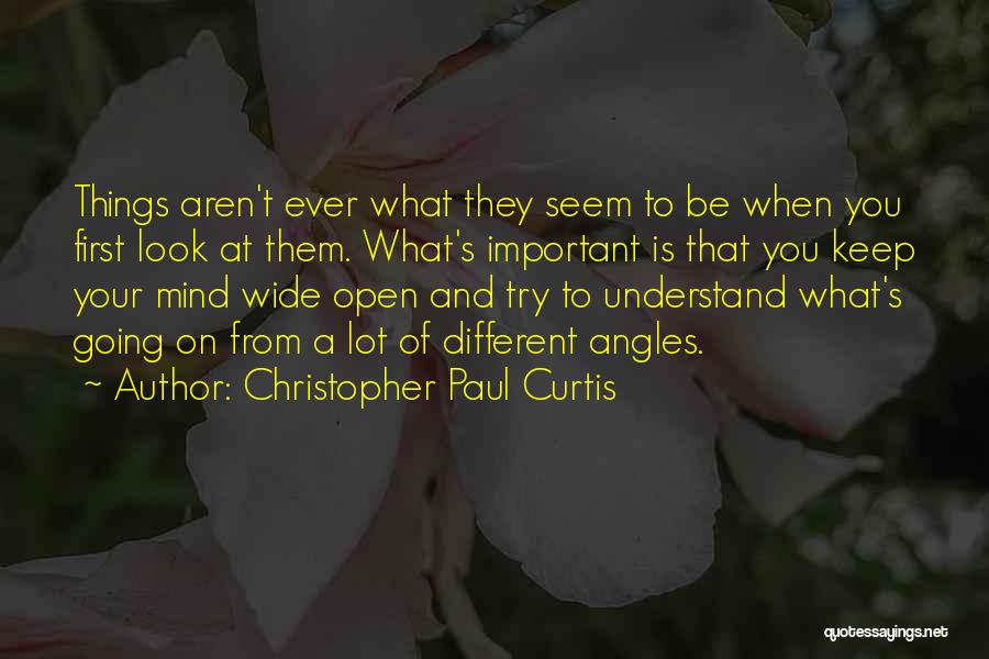 Christopher Paul Curtis Quotes: Things Aren't Ever What They Seem To Be When You First Look At Them. What's Important Is That You Keep