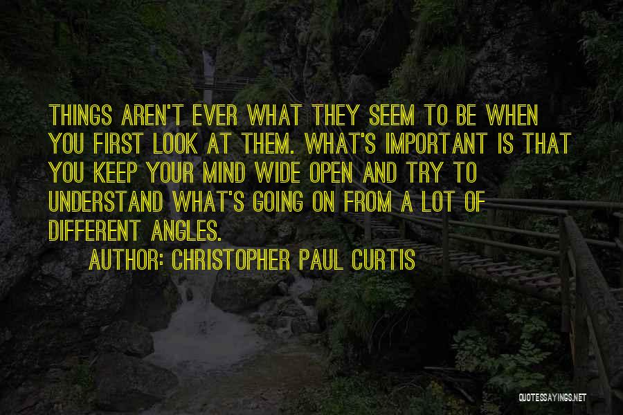 Christopher Paul Curtis Quotes: Things Aren't Ever What They Seem To Be When You First Look At Them. What's Important Is That You Keep