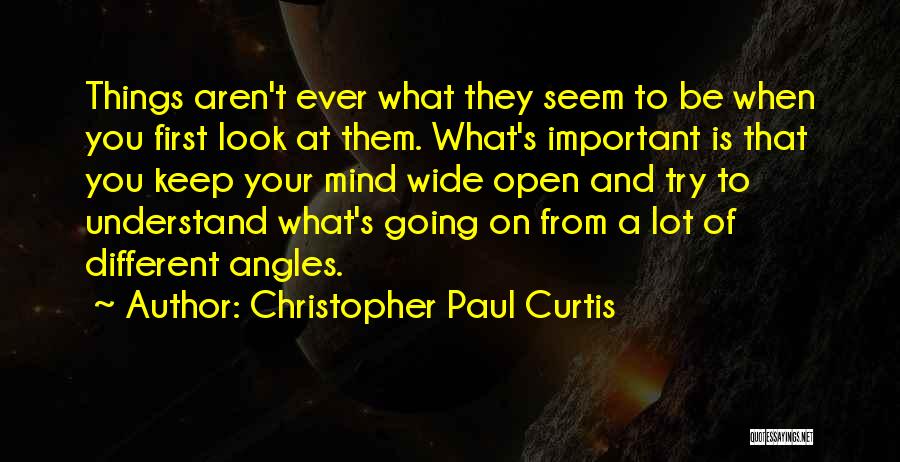 Christopher Paul Curtis Quotes: Things Aren't Ever What They Seem To Be When You First Look At Them. What's Important Is That You Keep