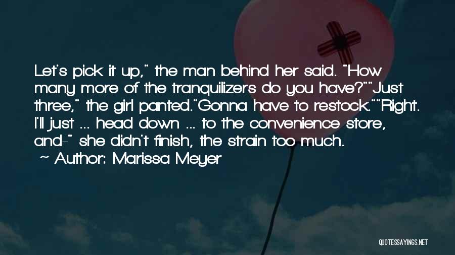 Marissa Meyer Quotes: Let's Pick It Up, The Man Behind Her Said. How Many More Of The Tranquilizers Do You Have?just Three, The