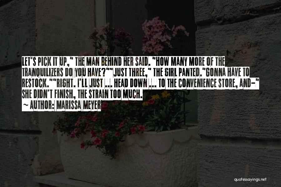 Marissa Meyer Quotes: Let's Pick It Up, The Man Behind Her Said. How Many More Of The Tranquilizers Do You Have?just Three, The