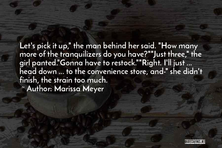 Marissa Meyer Quotes: Let's Pick It Up, The Man Behind Her Said. How Many More Of The Tranquilizers Do You Have?just Three, The