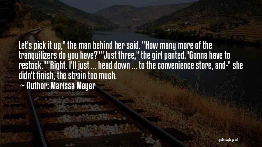 Marissa Meyer Quotes: Let's Pick It Up, The Man Behind Her Said. How Many More Of The Tranquilizers Do You Have?just Three, The