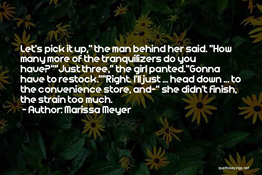 Marissa Meyer Quotes: Let's Pick It Up, The Man Behind Her Said. How Many More Of The Tranquilizers Do You Have?just Three, The
