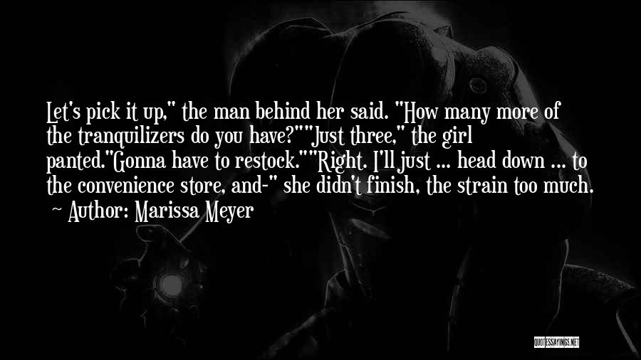 Marissa Meyer Quotes: Let's Pick It Up, The Man Behind Her Said. How Many More Of The Tranquilizers Do You Have?just Three, The