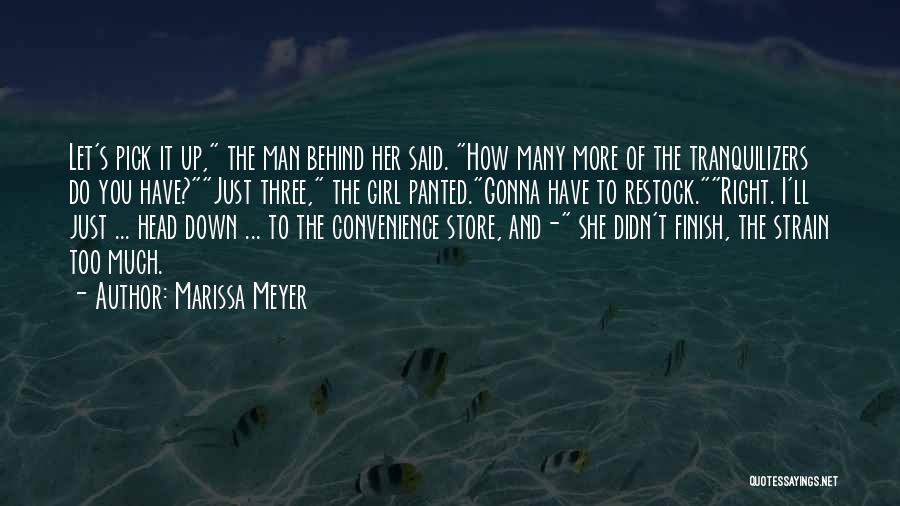 Marissa Meyer Quotes: Let's Pick It Up, The Man Behind Her Said. How Many More Of The Tranquilizers Do You Have?just Three, The