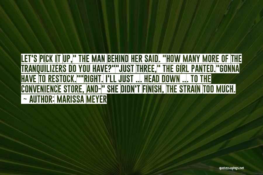 Marissa Meyer Quotes: Let's Pick It Up, The Man Behind Her Said. How Many More Of The Tranquilizers Do You Have?just Three, The