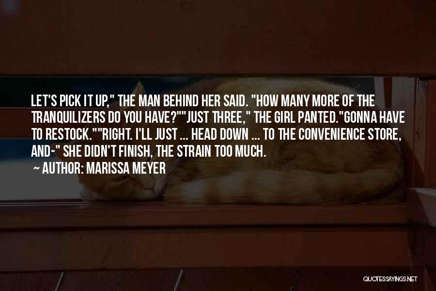 Marissa Meyer Quotes: Let's Pick It Up, The Man Behind Her Said. How Many More Of The Tranquilizers Do You Have?just Three, The