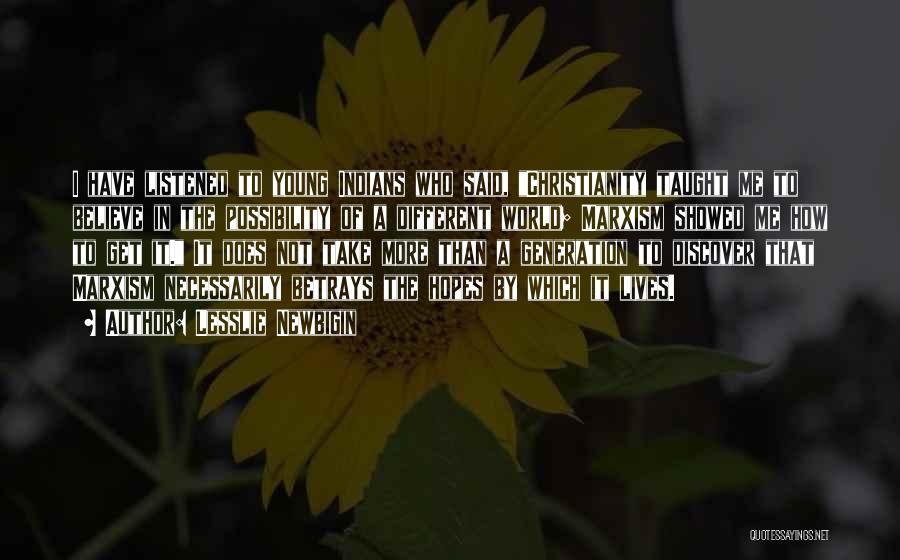 Lesslie Newbigin Quotes: I Have Listened To Young Indians Who Said, Christianity Taught Me To Believe In The Possibility Of A Different World;