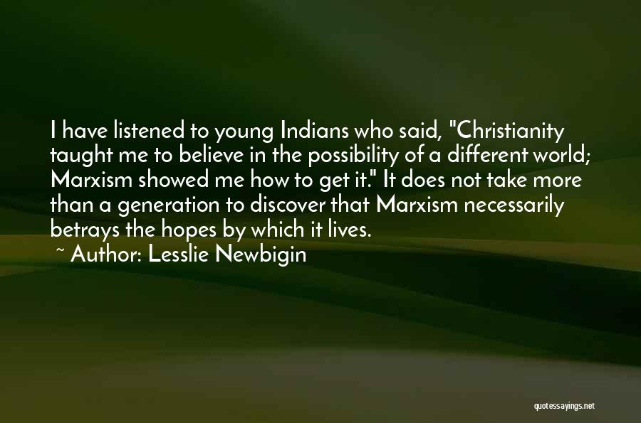 Lesslie Newbigin Quotes: I Have Listened To Young Indians Who Said, Christianity Taught Me To Believe In The Possibility Of A Different World;