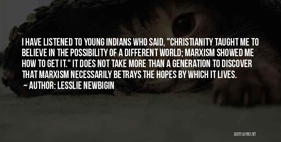 Lesslie Newbigin Quotes: I Have Listened To Young Indians Who Said, Christianity Taught Me To Believe In The Possibility Of A Different World;