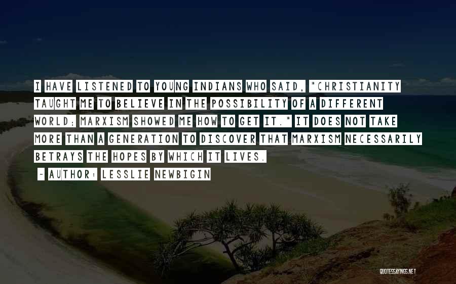 Lesslie Newbigin Quotes: I Have Listened To Young Indians Who Said, Christianity Taught Me To Believe In The Possibility Of A Different World;