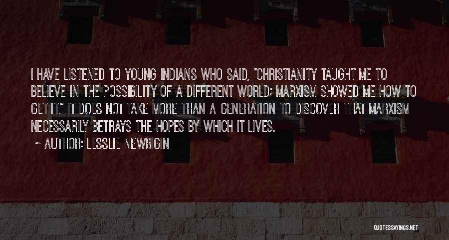 Lesslie Newbigin Quotes: I Have Listened To Young Indians Who Said, Christianity Taught Me To Believe In The Possibility Of A Different World;