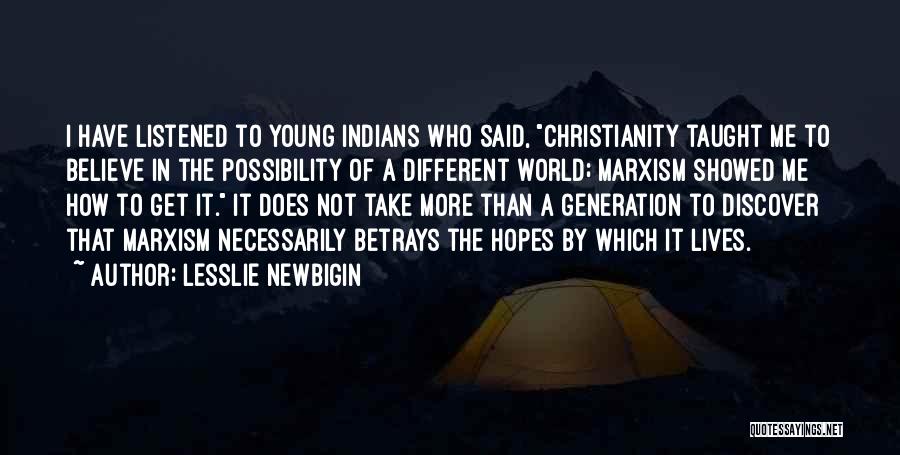 Lesslie Newbigin Quotes: I Have Listened To Young Indians Who Said, Christianity Taught Me To Believe In The Possibility Of A Different World;