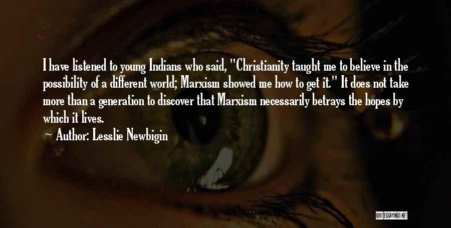 Lesslie Newbigin Quotes: I Have Listened To Young Indians Who Said, Christianity Taught Me To Believe In The Possibility Of A Different World;