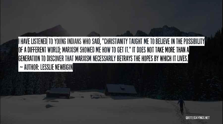 Lesslie Newbigin Quotes: I Have Listened To Young Indians Who Said, Christianity Taught Me To Believe In The Possibility Of A Different World;