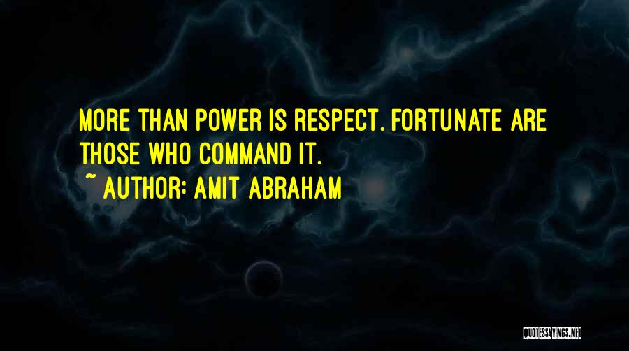 Amit Abraham Quotes: More Than Power Is Respect. Fortunate Are Those Who Command It.