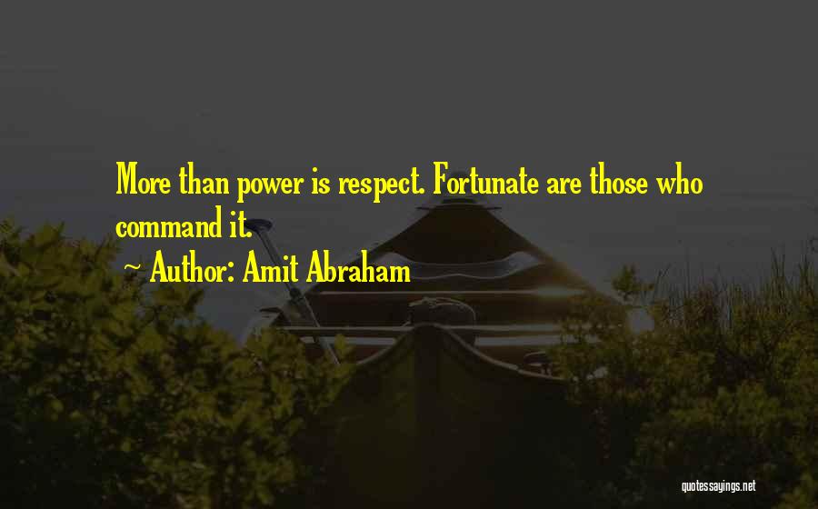 Amit Abraham Quotes: More Than Power Is Respect. Fortunate Are Those Who Command It.
