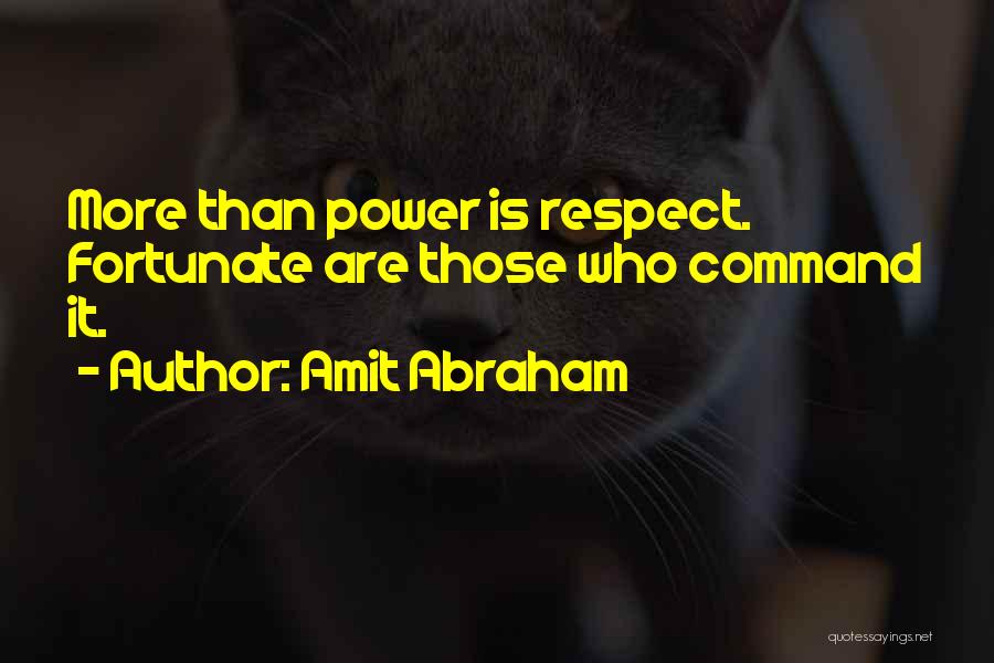 Amit Abraham Quotes: More Than Power Is Respect. Fortunate Are Those Who Command It.