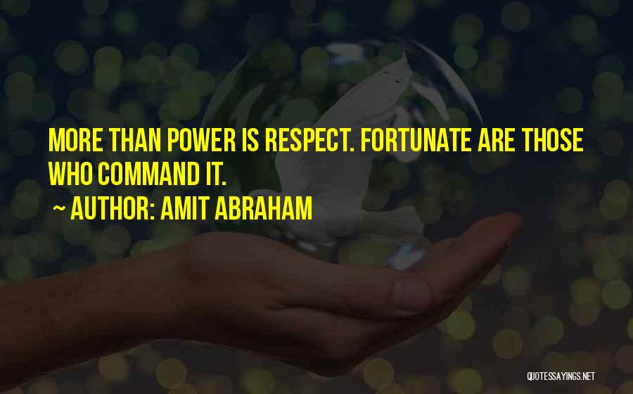 Amit Abraham Quotes: More Than Power Is Respect. Fortunate Are Those Who Command It.