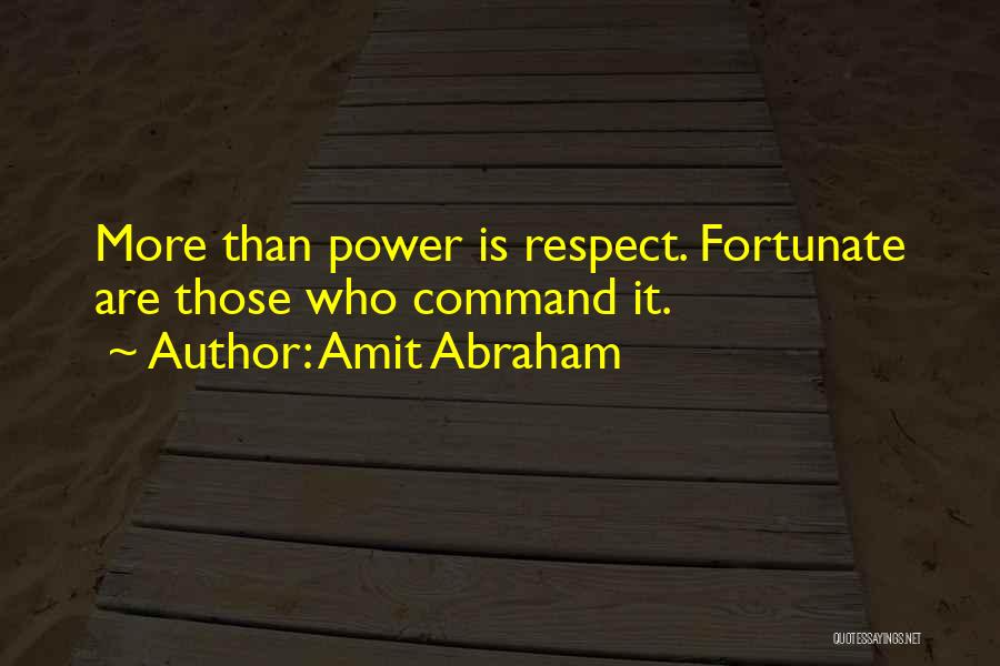 Amit Abraham Quotes: More Than Power Is Respect. Fortunate Are Those Who Command It.