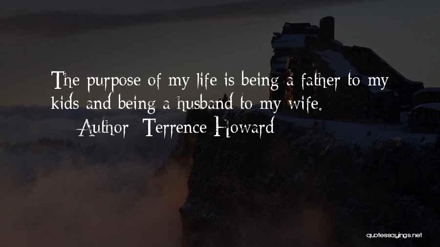 Terrence Howard Quotes: The Purpose Of My Life Is Being A Father To My Kids And Being A Husband To My Wife.