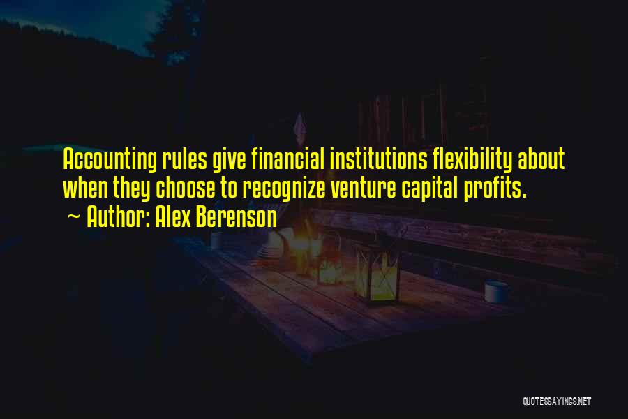 Alex Berenson Quotes: Accounting Rules Give Financial Institutions Flexibility About When They Choose To Recognize Venture Capital Profits.