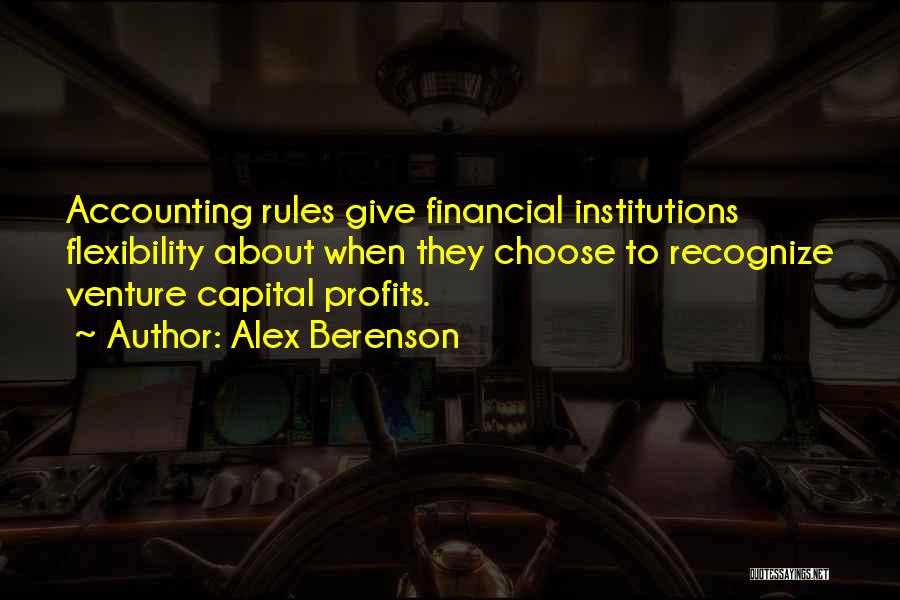 Alex Berenson Quotes: Accounting Rules Give Financial Institutions Flexibility About When They Choose To Recognize Venture Capital Profits.