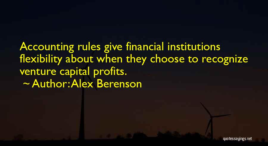 Alex Berenson Quotes: Accounting Rules Give Financial Institutions Flexibility About When They Choose To Recognize Venture Capital Profits.