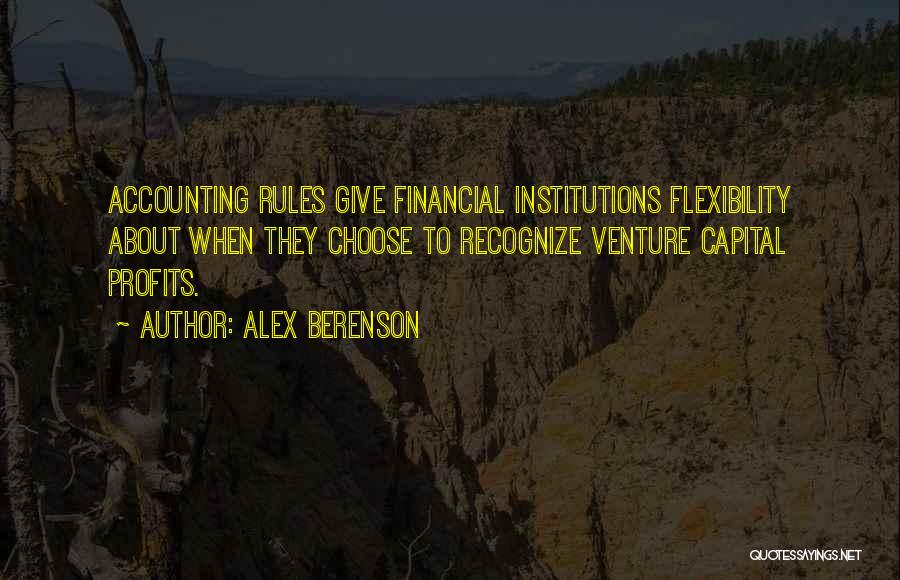 Alex Berenson Quotes: Accounting Rules Give Financial Institutions Flexibility About When They Choose To Recognize Venture Capital Profits.