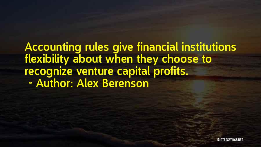 Alex Berenson Quotes: Accounting Rules Give Financial Institutions Flexibility About When They Choose To Recognize Venture Capital Profits.