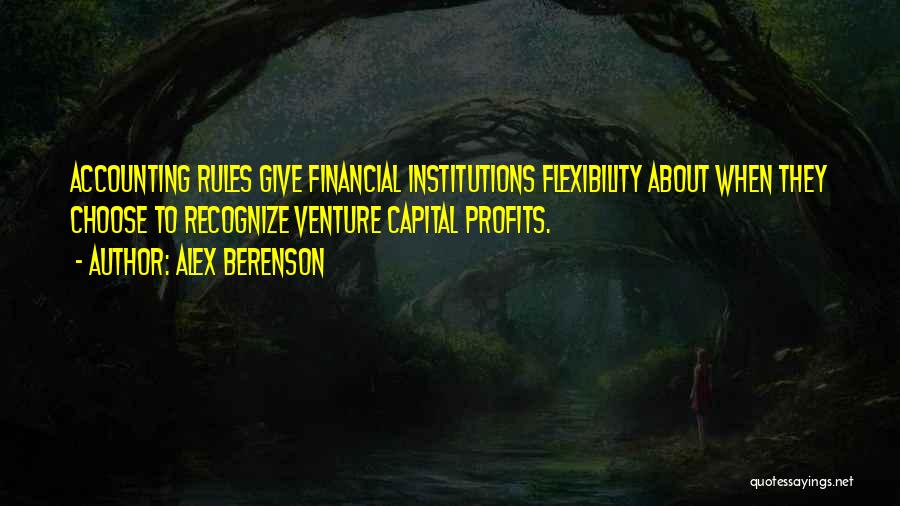 Alex Berenson Quotes: Accounting Rules Give Financial Institutions Flexibility About When They Choose To Recognize Venture Capital Profits.