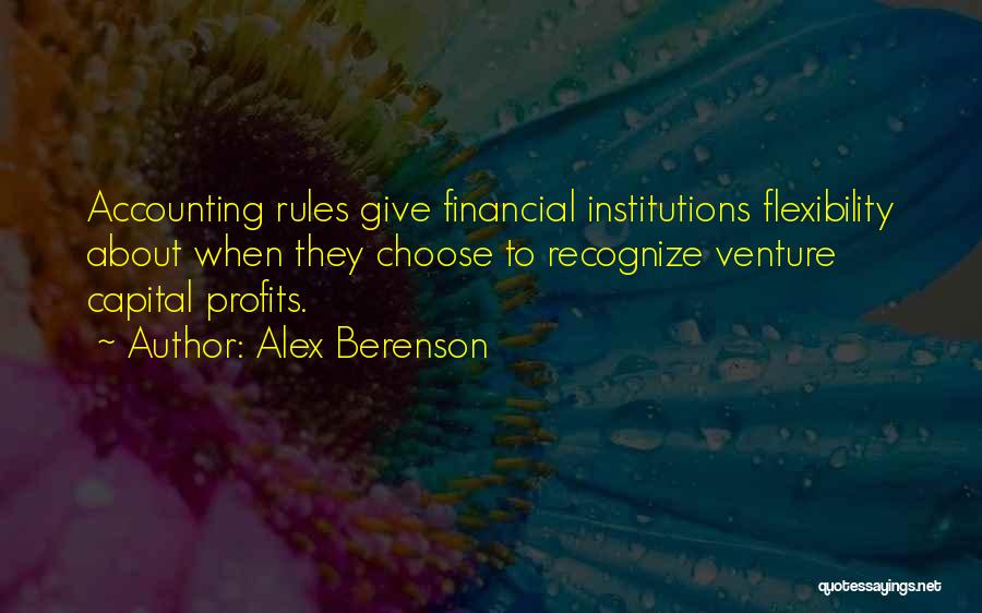 Alex Berenson Quotes: Accounting Rules Give Financial Institutions Flexibility About When They Choose To Recognize Venture Capital Profits.