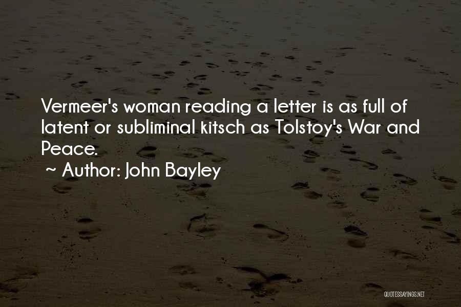 John Bayley Quotes: Vermeer's Woman Reading A Letter Is As Full Of Latent Or Subliminal Kitsch As Tolstoy's War And Peace.